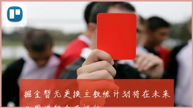 掘金暂无更换主教练计划将在未来几周进行全面评估